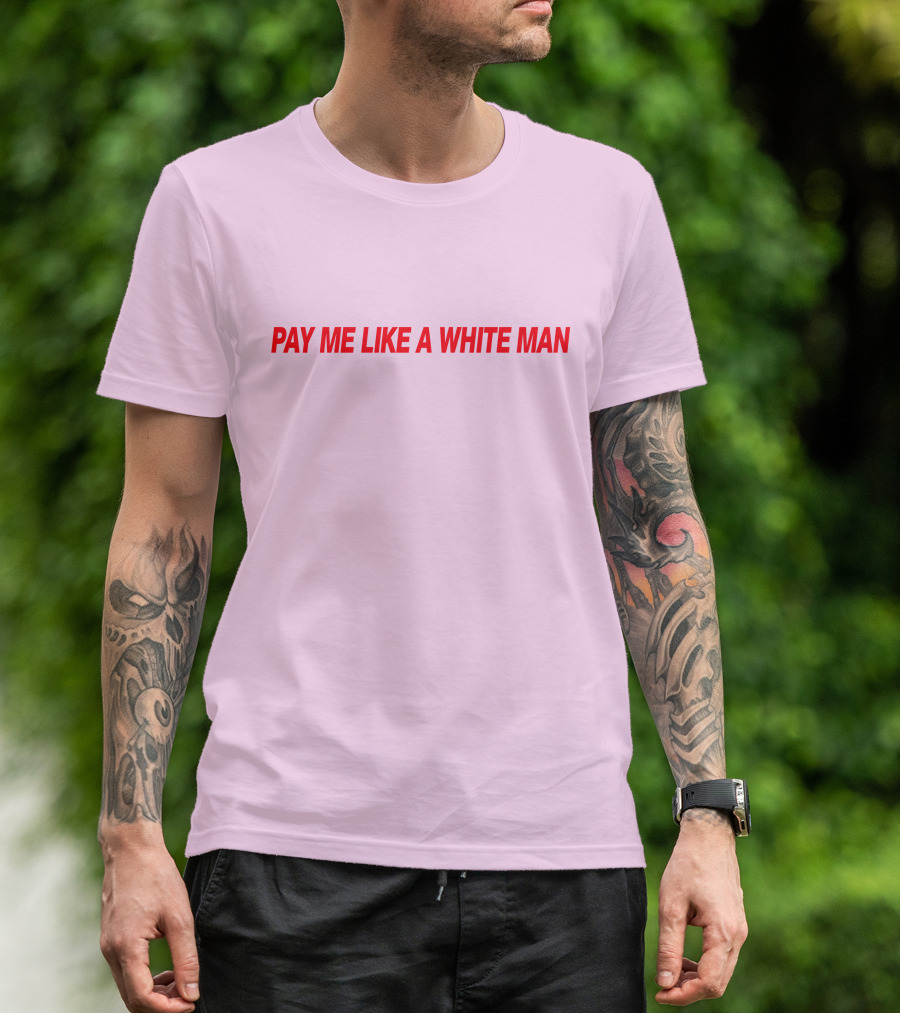 PAY ME LIKE A WHITE MAN MERCH T-Shirt