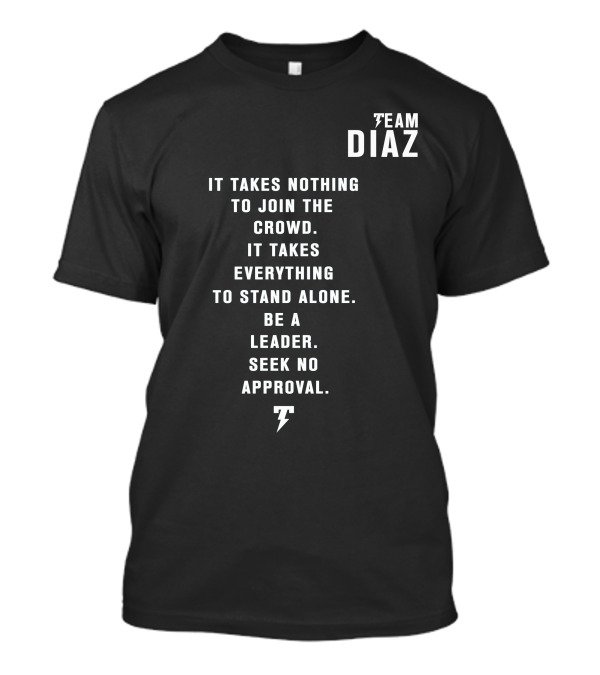 Team Diaz Nick Diaz It Takes Everything To Stand Alone Be A Leader Seek No Approval T-Shirt