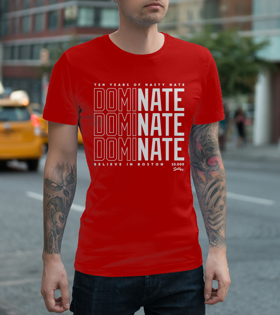 Ten Years Of Nasty Nate Dominate Believe In Boston Sully’s 10,000 T-Shirt
