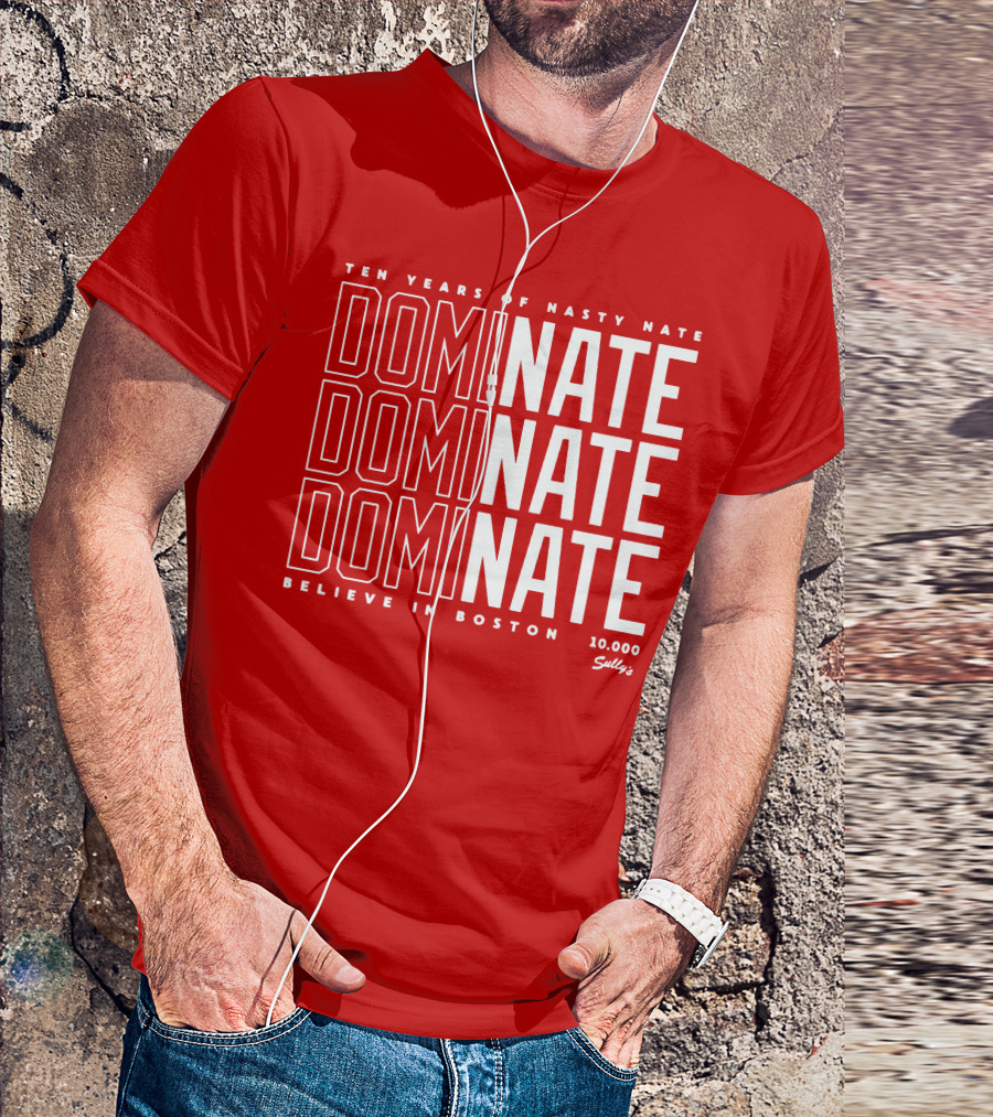 Ten Years Of Nasty Nate Dominate Believe In Boston Sully’s 10,000 T-Shirt