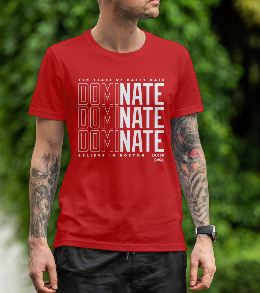Ten Years Of Nasty Nate Dominate Believe In Boston Sully’s 10,000 T-Shirt