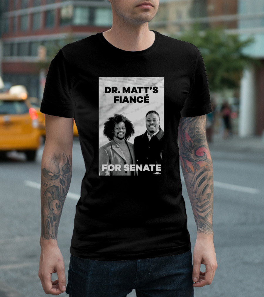Dr. Matt's Fiancé For Senate Campaign Image T-Shirt