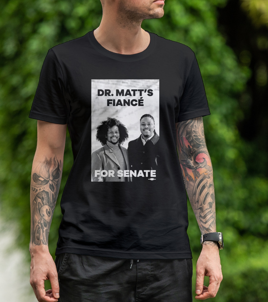 Dr. Matt's Fiancé For Senate Campaign Image T-Shirt