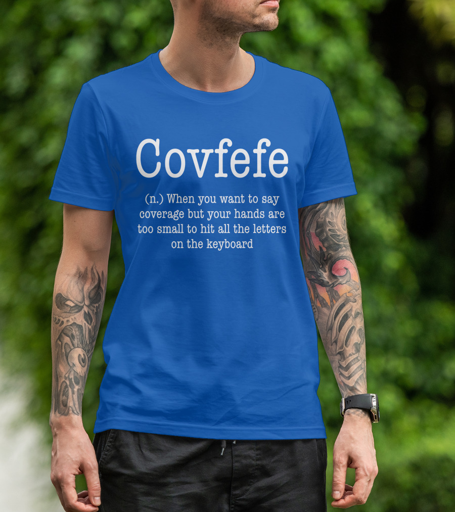 Covfefe Definition When You Want To Say Coverage Hands Too Small To Hit All The Letters On The Keyboard T-Shirt