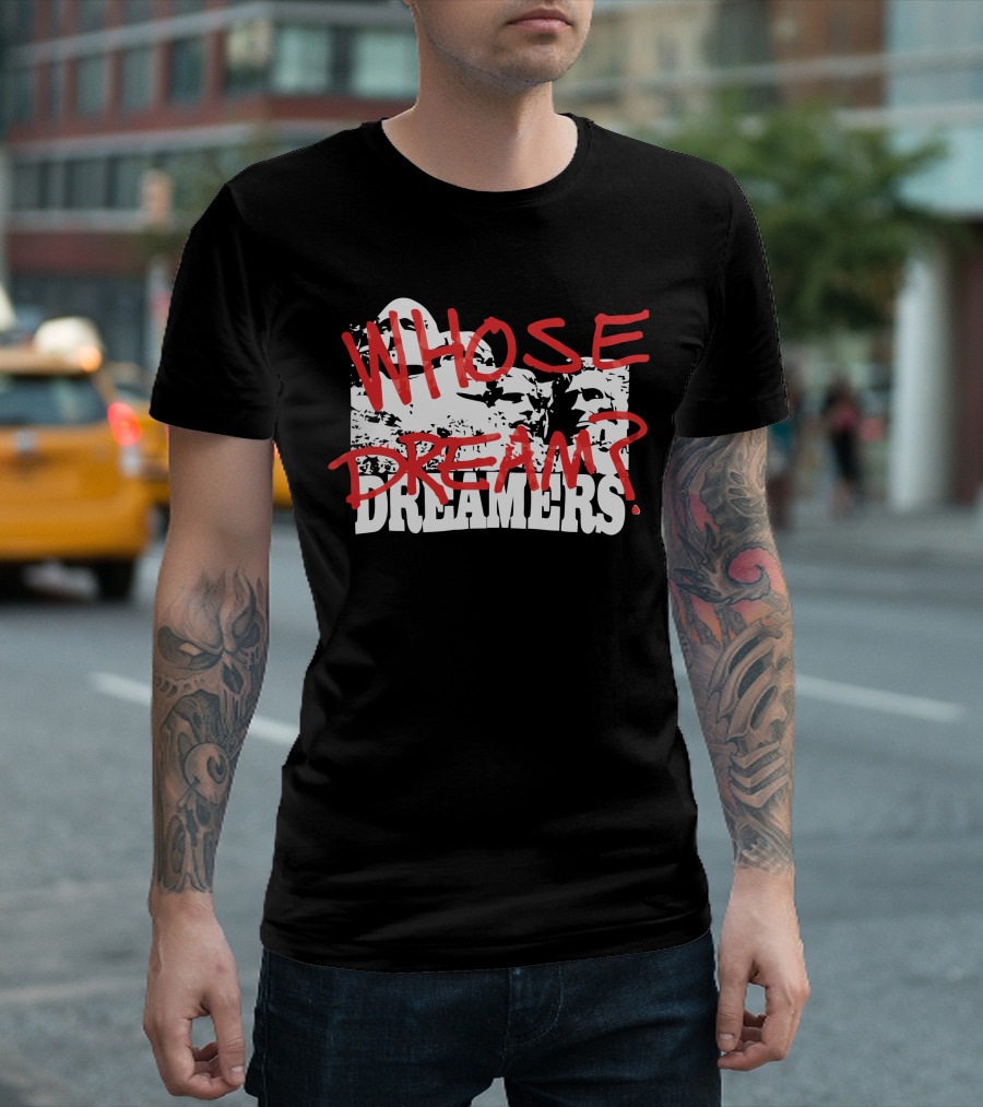 WHOSE DREAM DREAMERS? Mount Rushmore T-Shirt