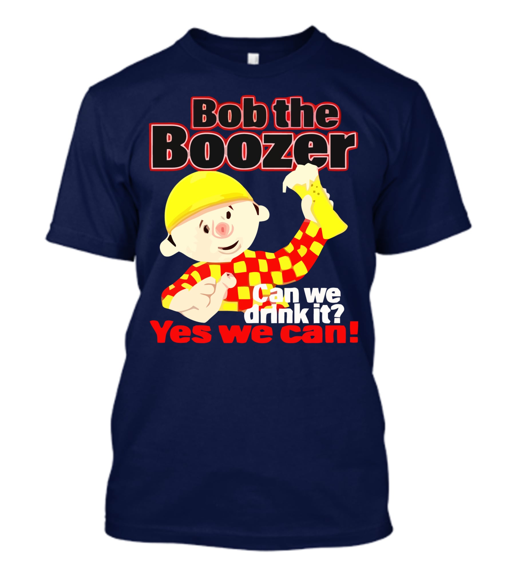 Bob The Boozer Can We Drink It Yes We Can T-Shirt