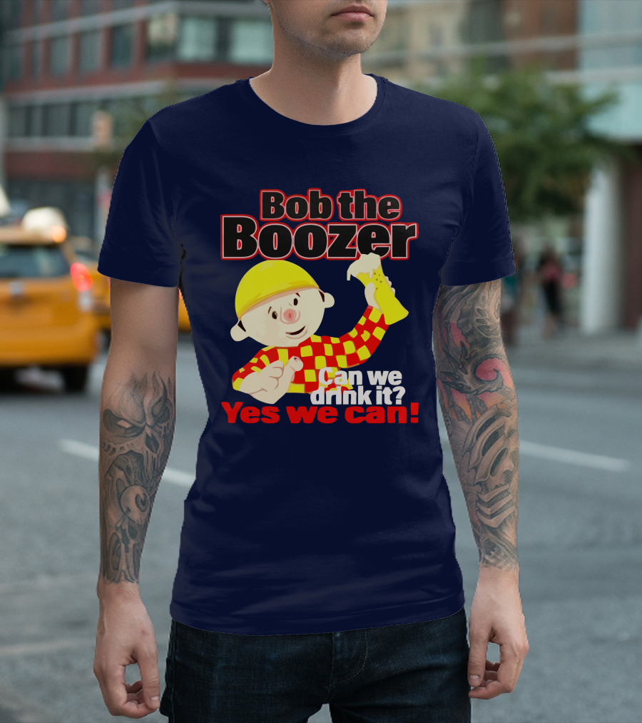 Bob the Boozer Can We Drink It Yes We Can T-Shirt