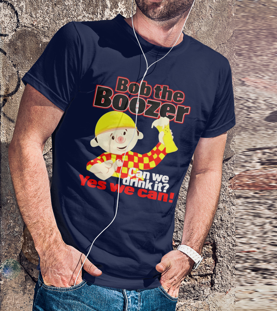 Bob The Boozer Can We Drink It Yes We Can T-Shirt
