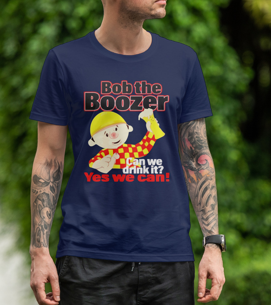 Bob The Boozer Can We Drink It Yes We Can T-Shirt