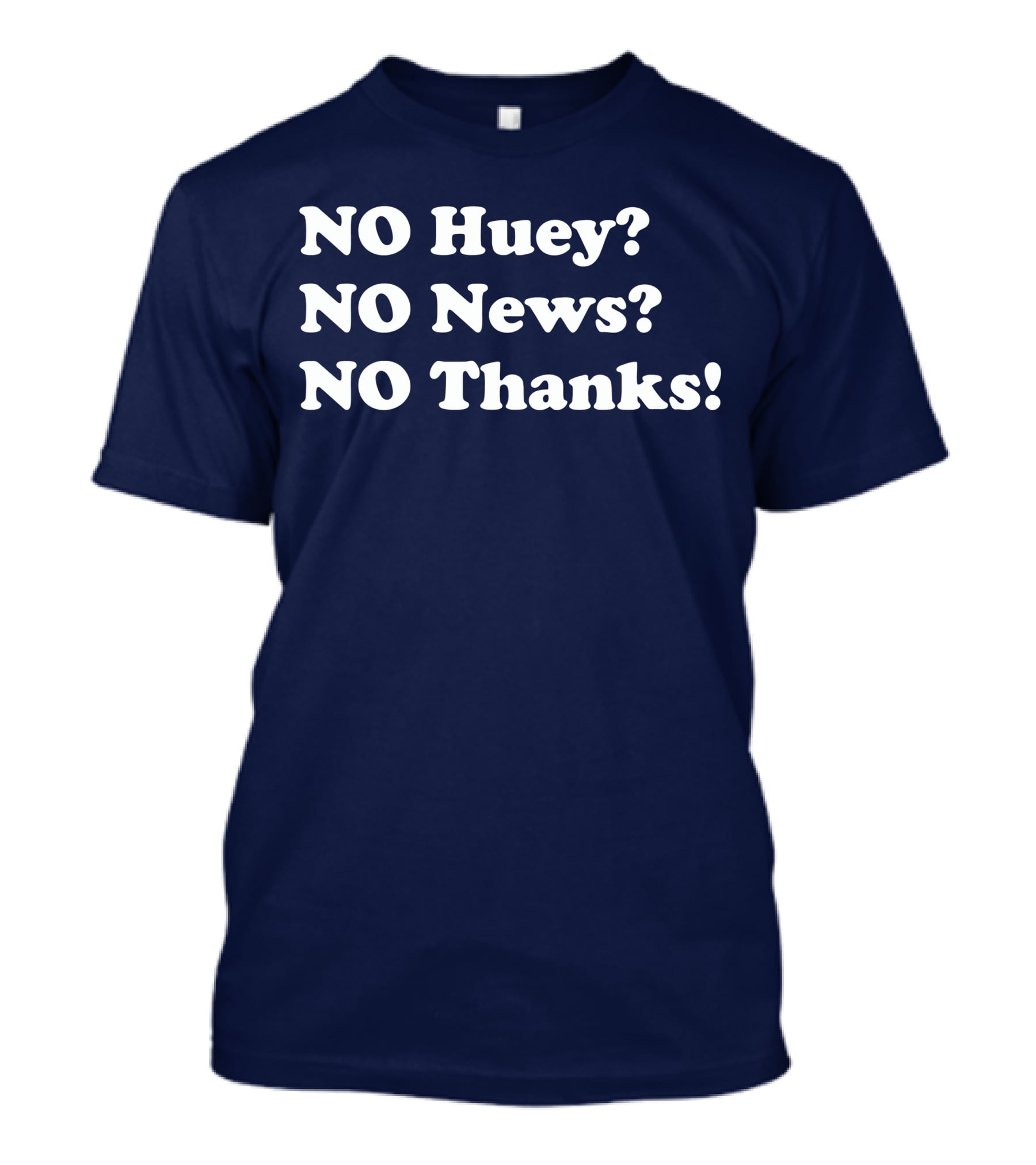 NO Huey NO News NO Thanks T-Shirt