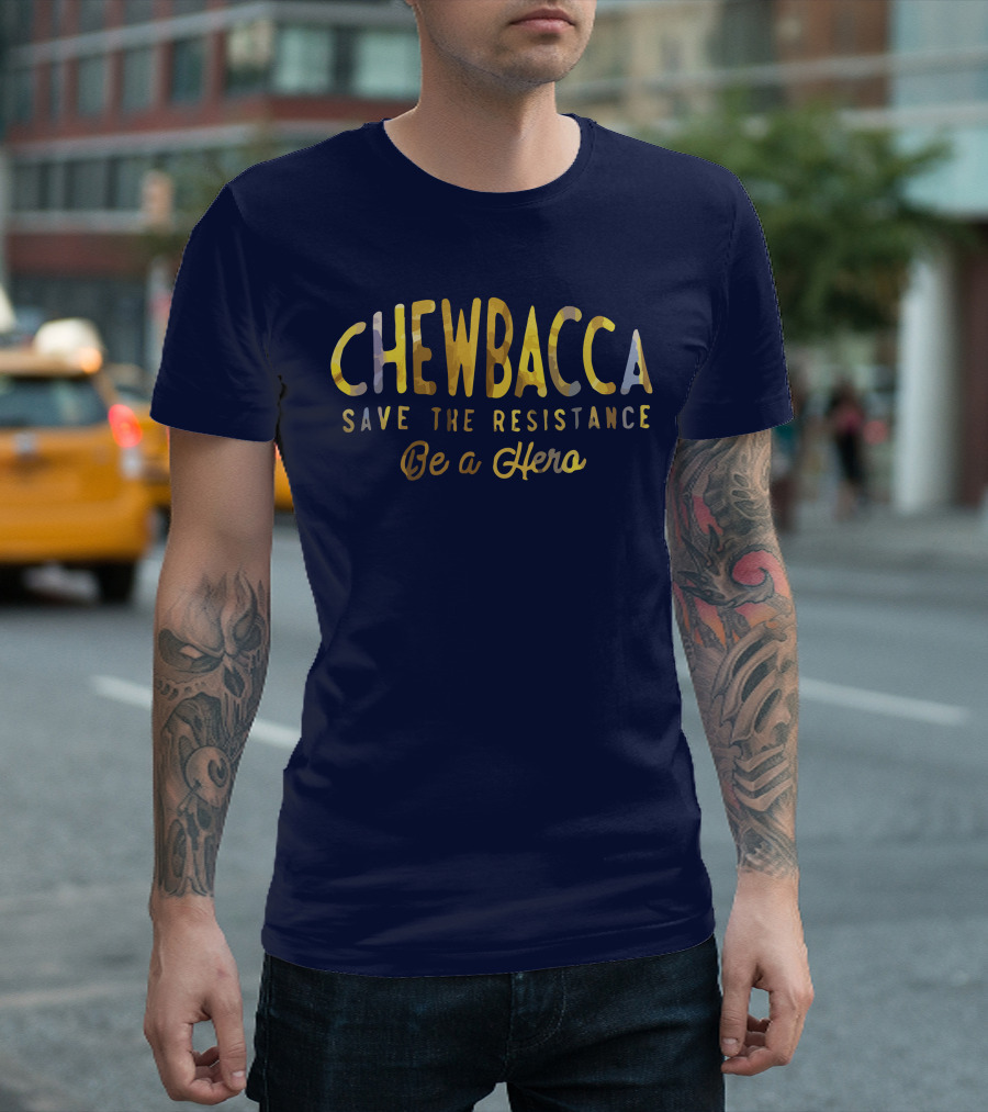 CHEWBACCA Save The Resistance Be A Hero T-Shirt