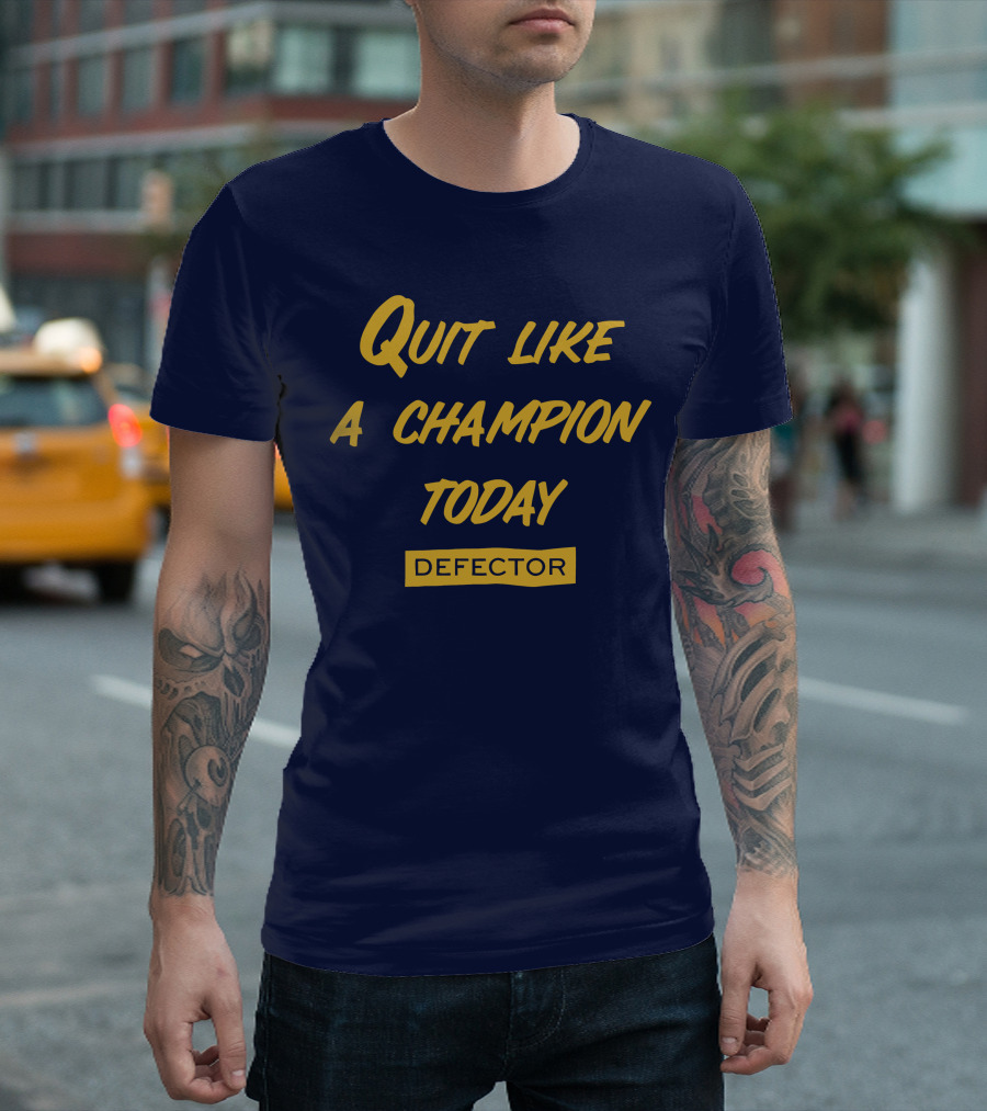 Quit Like A Champion Today Defector T-Shirt