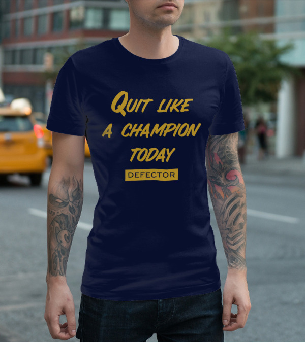 Quit Like A Champion Today Defector T-Shirt