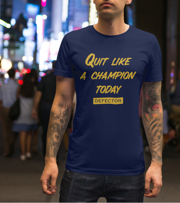 Quit Like A Champion Today Defector T-Shirt