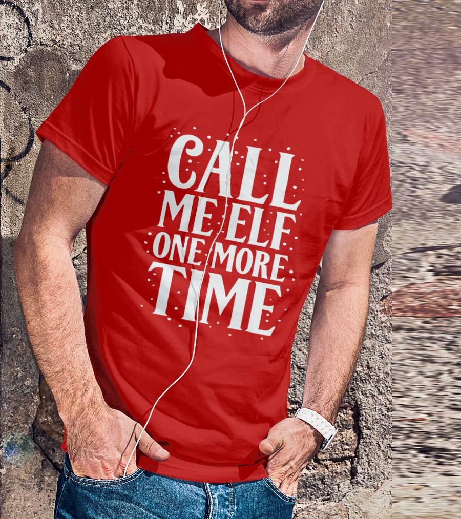 Call Me Elf One More Time Holiday Humor T-Shirt
