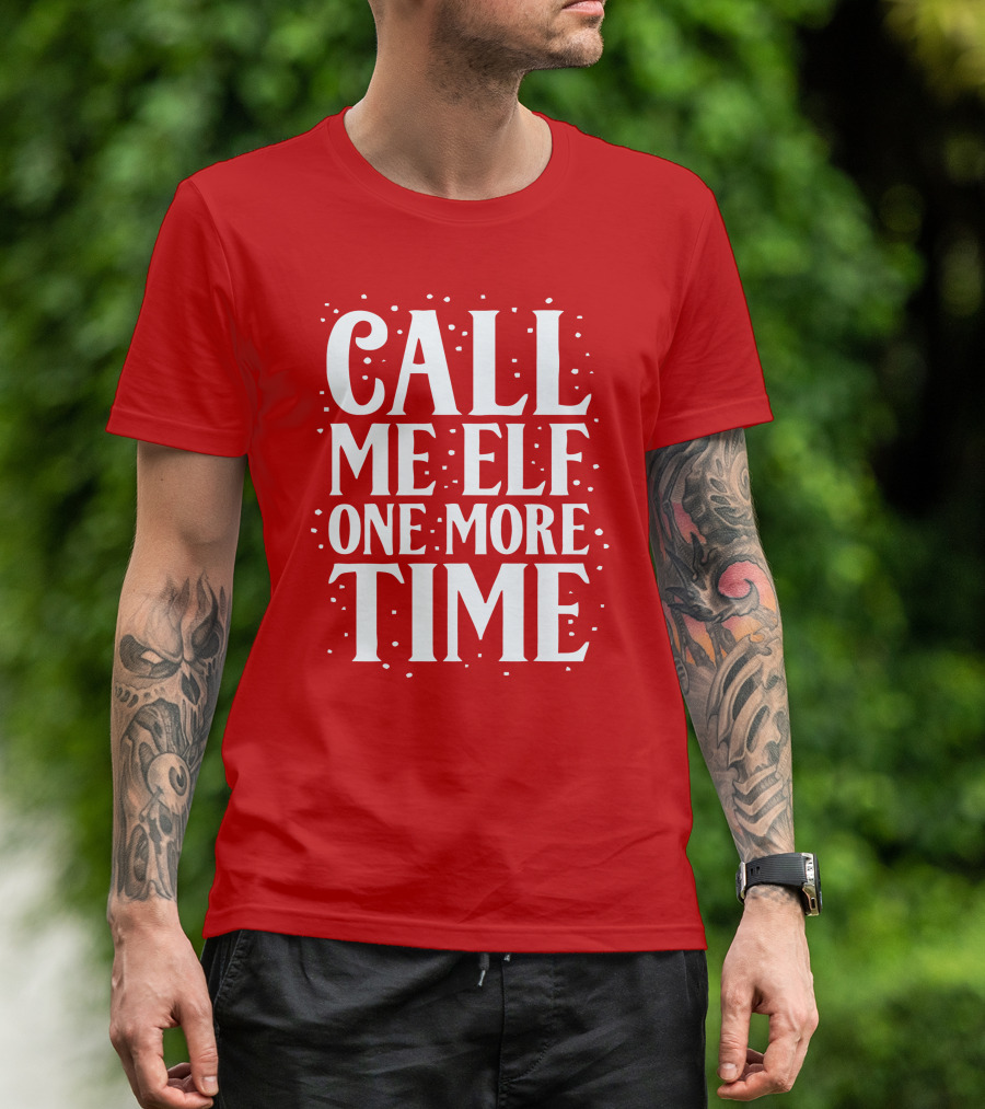 Call Me Elf One More Time Holiday Humor T-Shirt