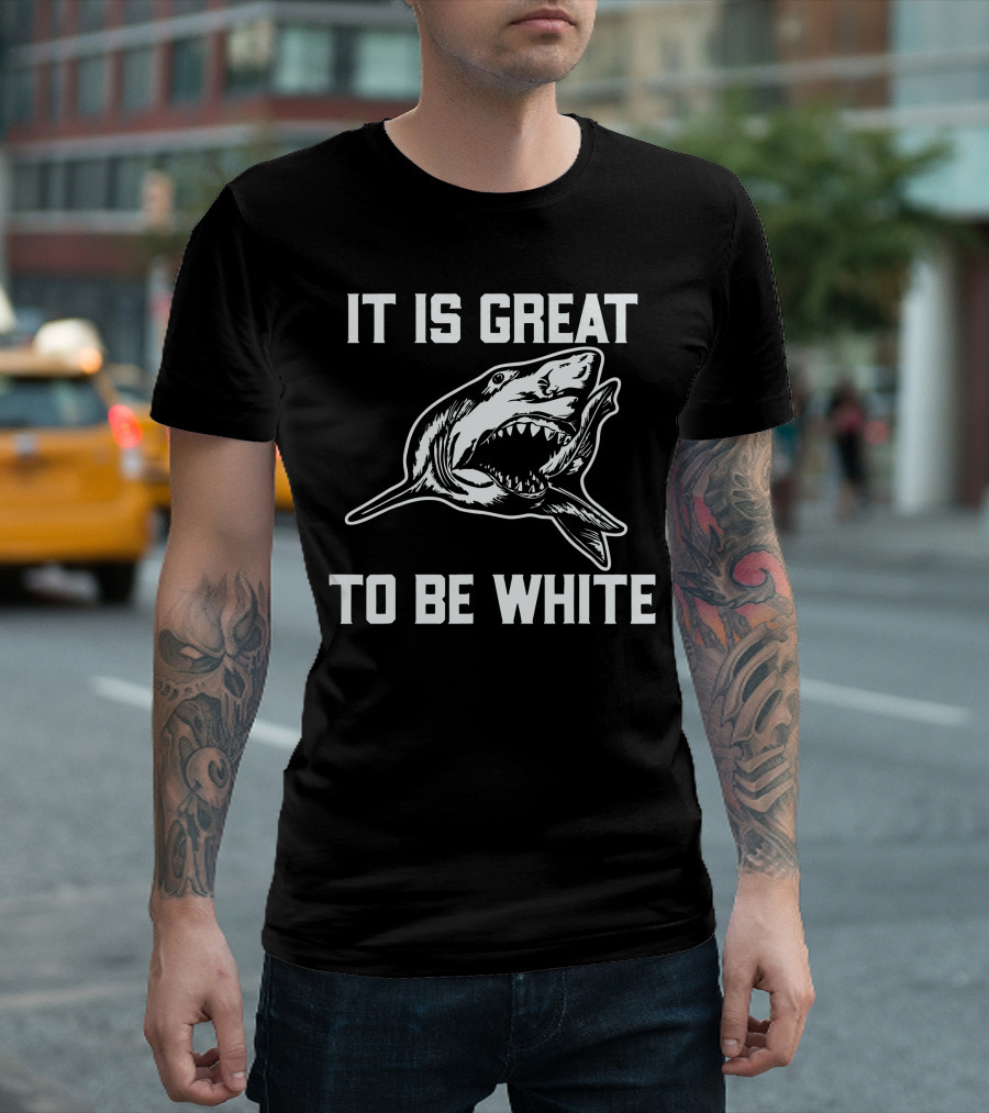IT IS GREAT TO BE WHITE SHARK T-Shirt