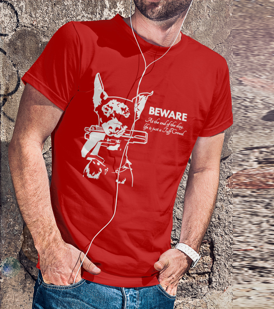 Beware At The End Of The Day Life Is Just A Tuff Crowd T-Shirt