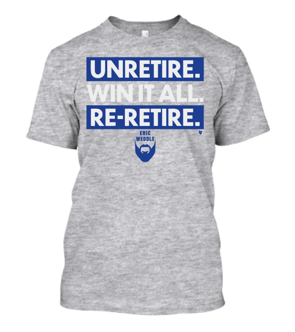 UNRETIRE WIN IT ALL RE-RETIRE ERIC WEDDLE T-Shirt