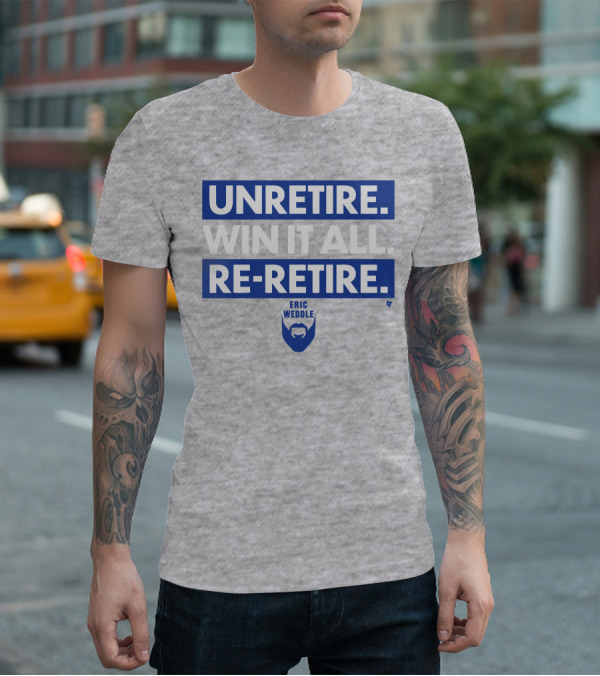 UNRETIRE WIN IT ALL RE-RETIRE ERIC WEDDLE T-Shirt
