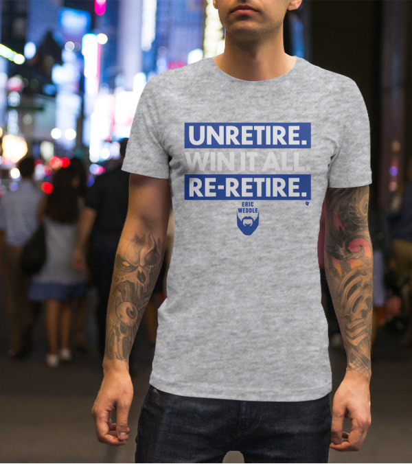 UNRETIRE WIN IT ALL RE-RETIRE ERIC WEDDLE T-Shirt