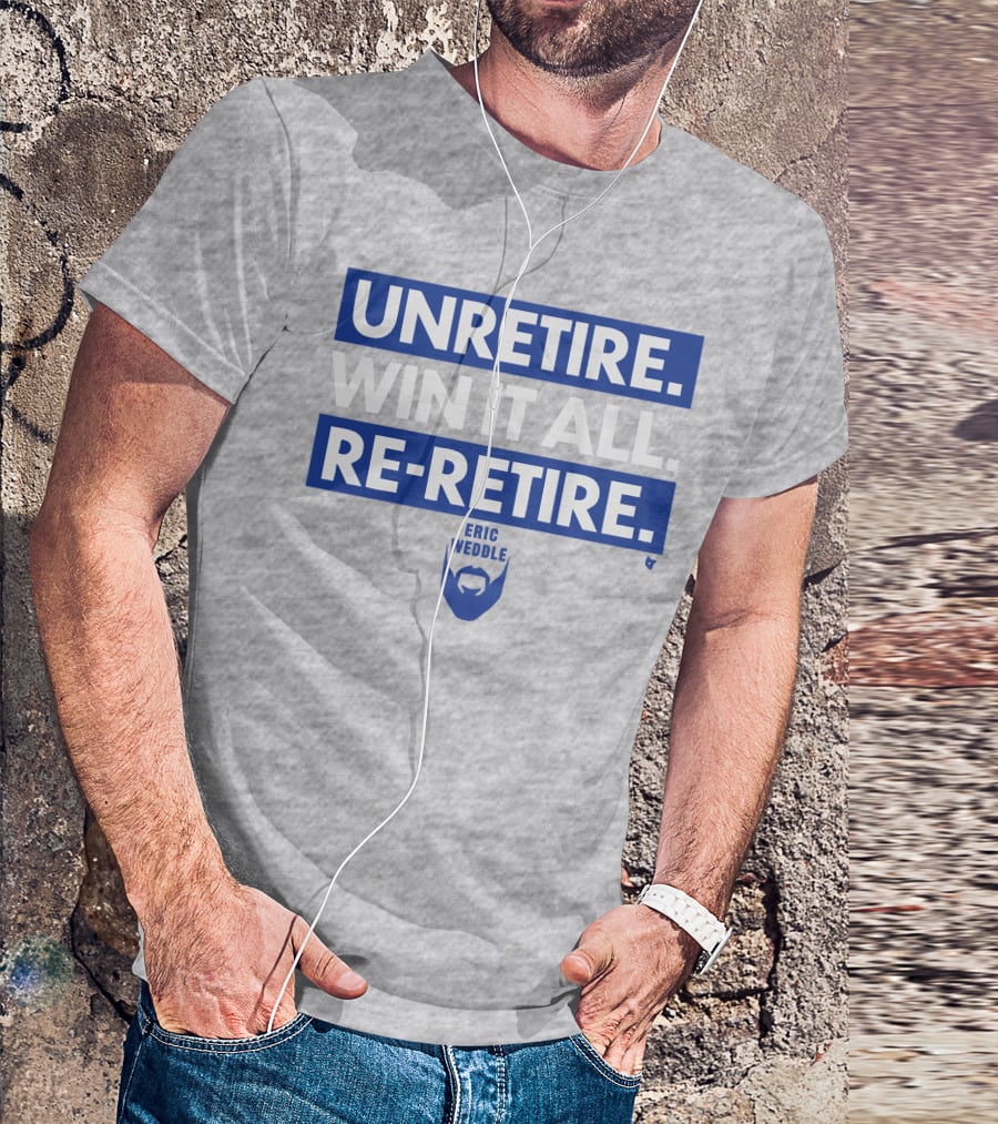 UNRETIRE WIN IT ALL RE-RETIRE ERIC WEDDLE T-Shirt