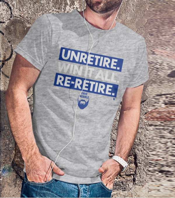 UNRETIRE WIN IT ALL RE-RETIRE ERIC WEDDLE T-Shirt