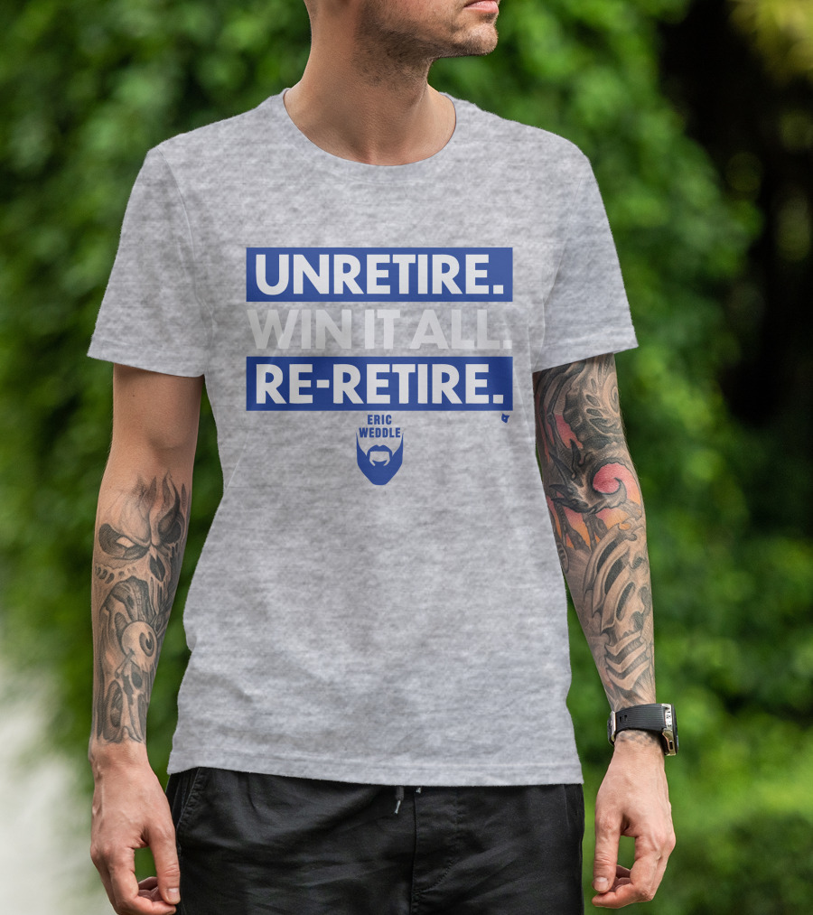 UNRETIRE WIN IT ALL RE-RETIRE ERIC WEDDLE T-Shirt