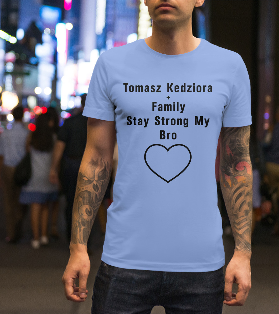 Tomasz Kedziora Family Stay Strong My Bro Heart T-Shirt