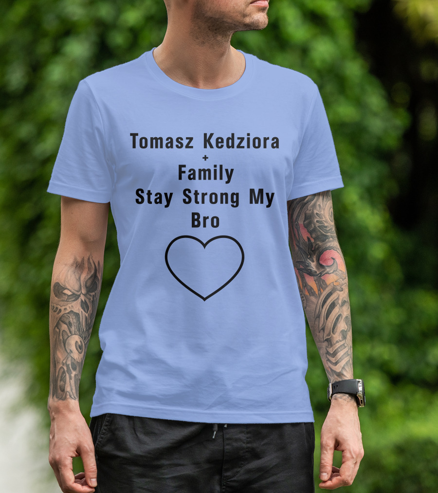 Tomasz Kedziora Family Stay Strong My Bro Heart T-Shirt