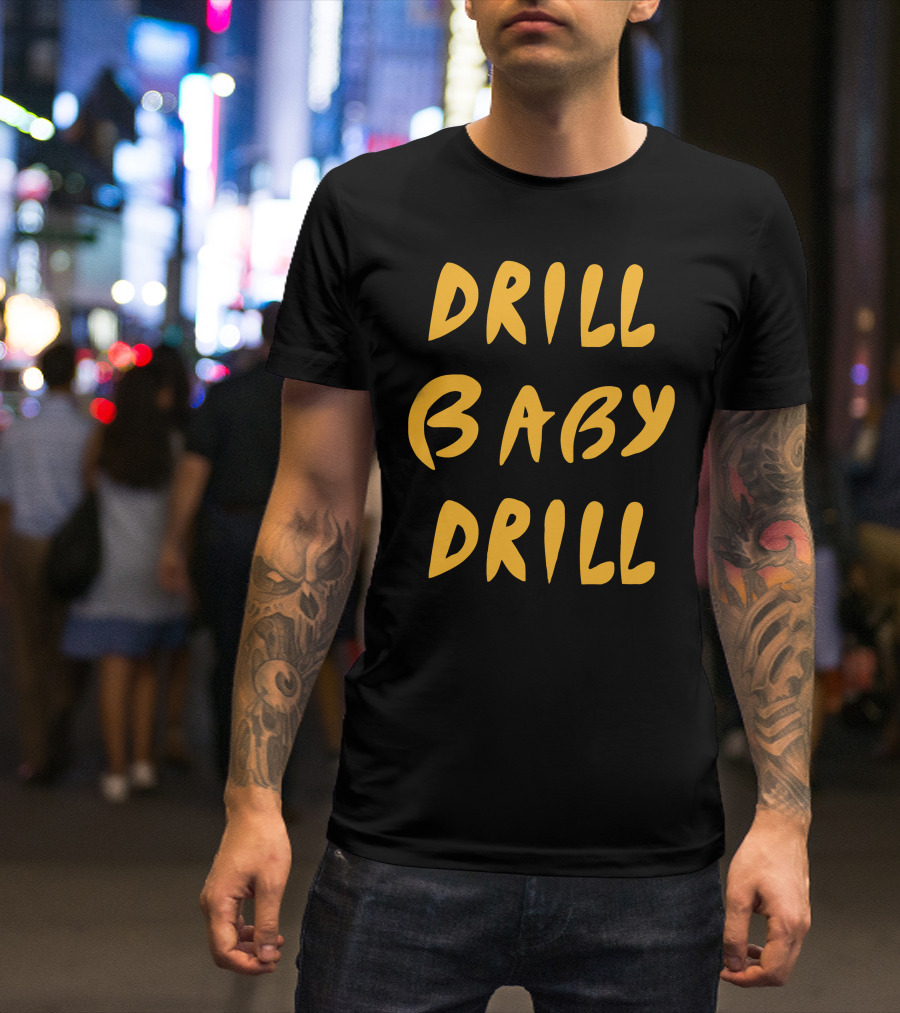 Drill Baby Drill T-Shirt