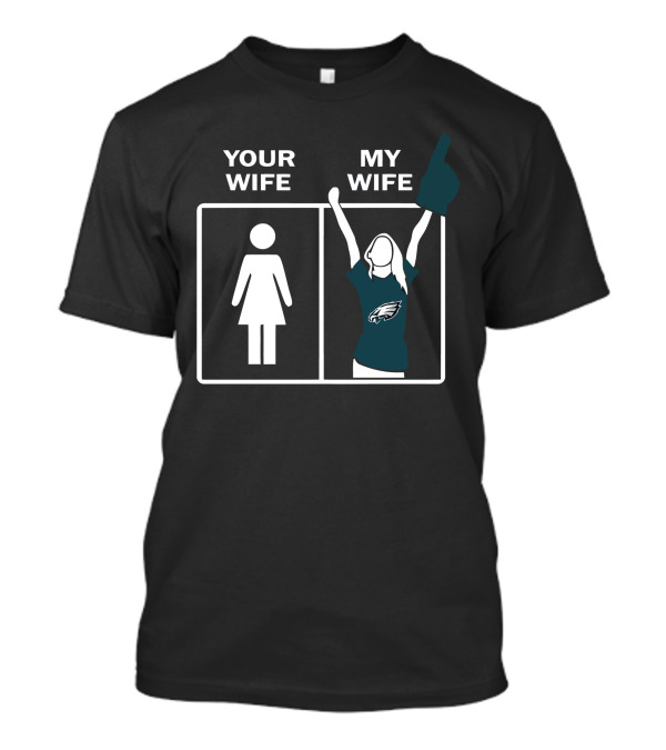 Your Wife My Wife Eagles Football Fan Zone Iconic Gesture T-Shirt