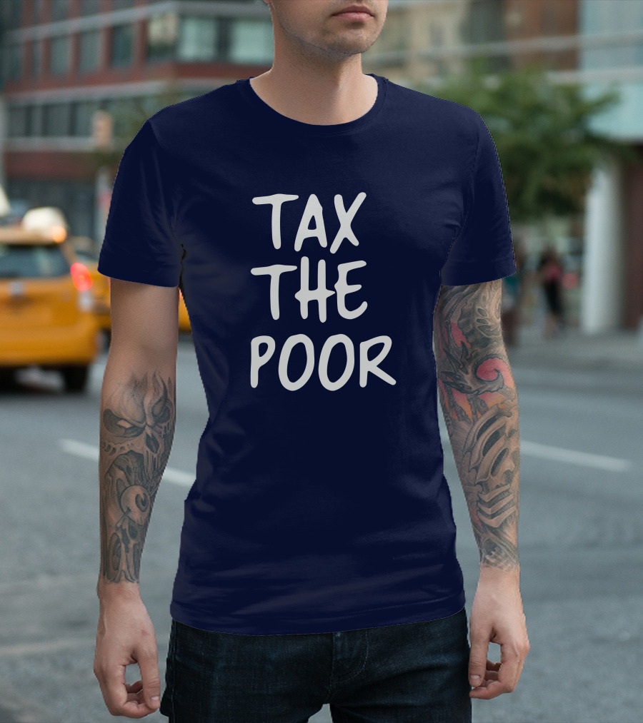 Tax the Poor Text T-Shirt