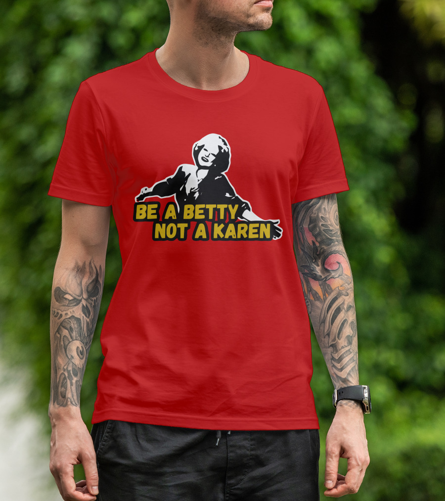 Be A Betty Not A Karen T-Shirt
