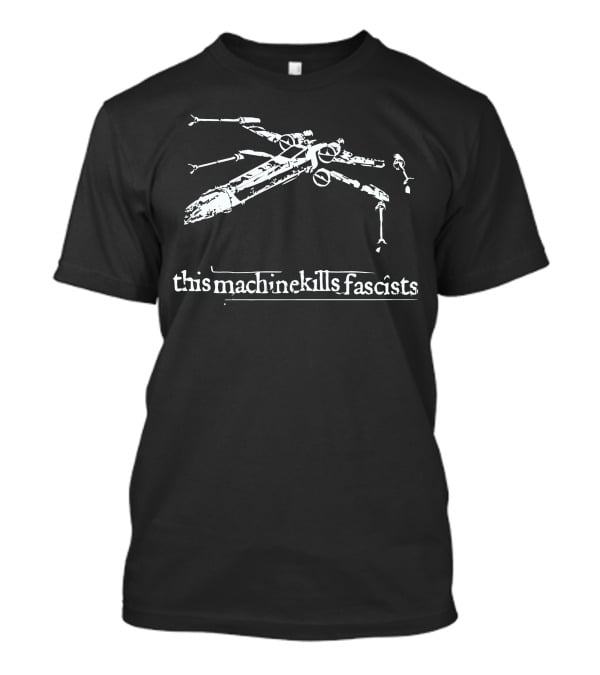 This Machine Kills Fascists X-Wing Starfighter T-Shirt