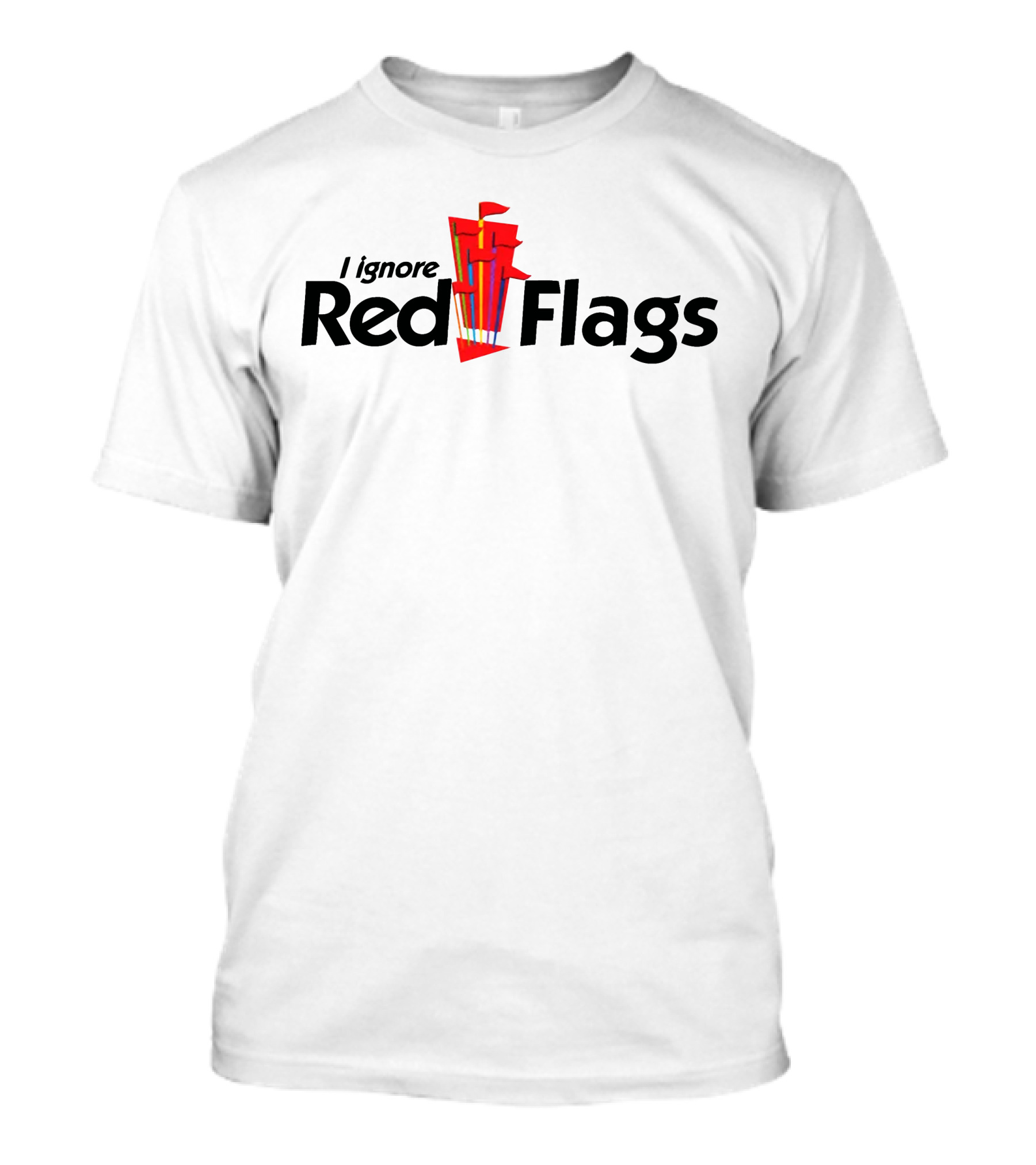 I Ignore Red Flags With Bold Text And Stack Of Red Flags T-Shirt
