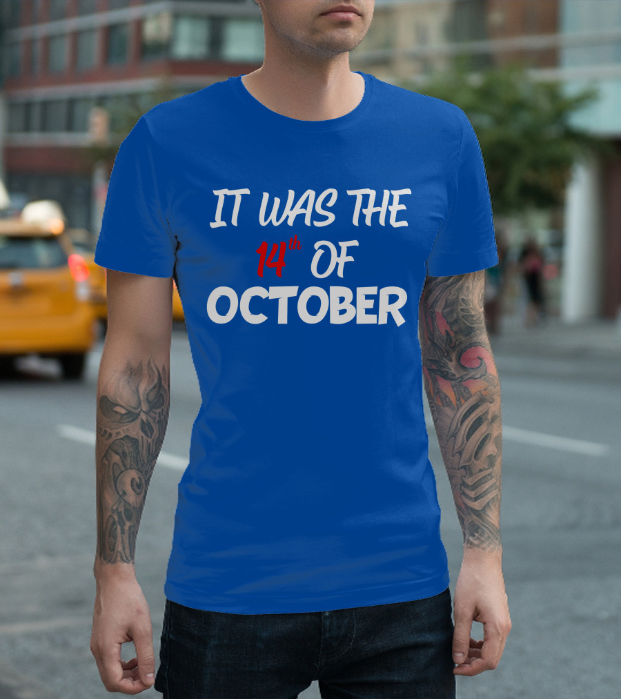 IT WAS THE 14th OF OCTOBER T-Shirt