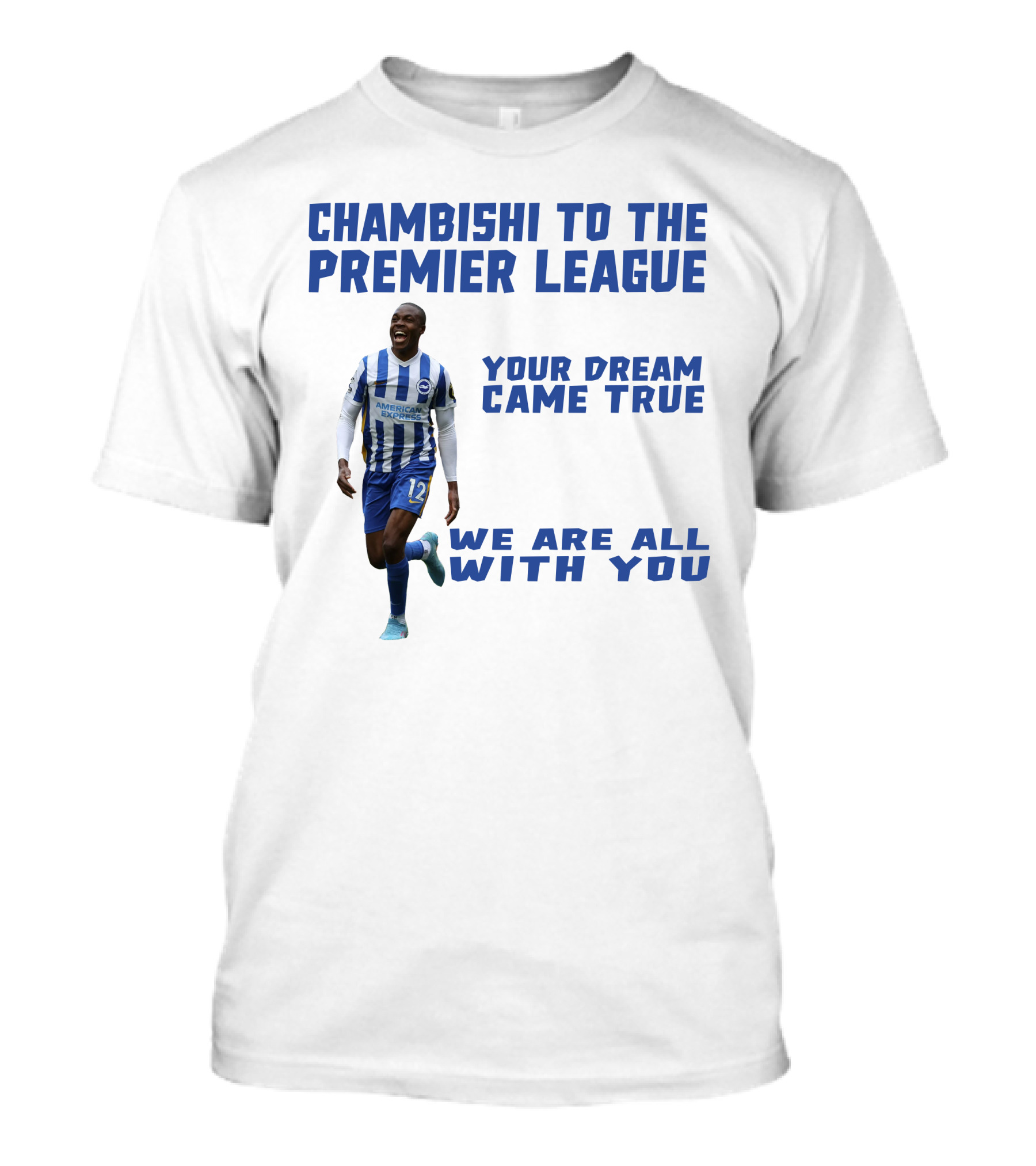 CHAMBISHI TO THE PREMIER LEAGUE YOUR DREAM CAME TRUE WE ARE ALL WITH YOU T-Shirt