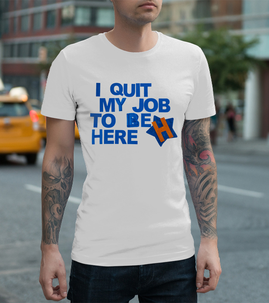I Quit My Job to Be Here Houston Astros Star H T-Shirt