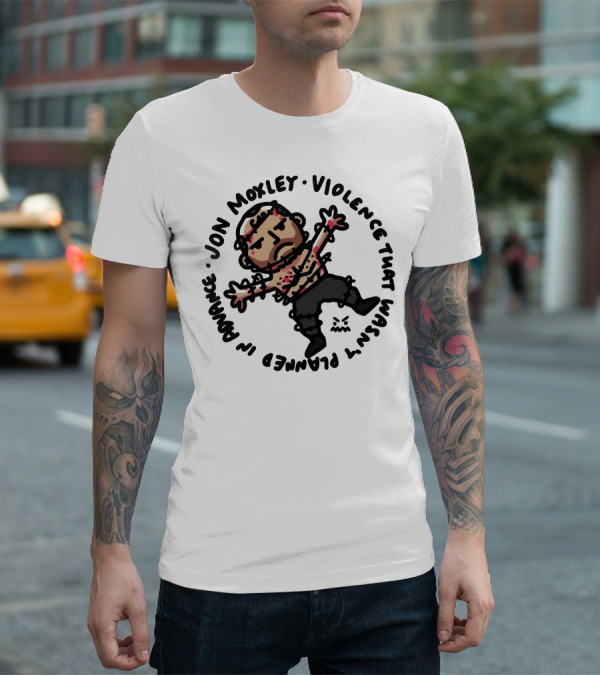 JON MOXLEY VIOLENCE THAT WASN'T PLANNED IN ADVANCE T-Shirt