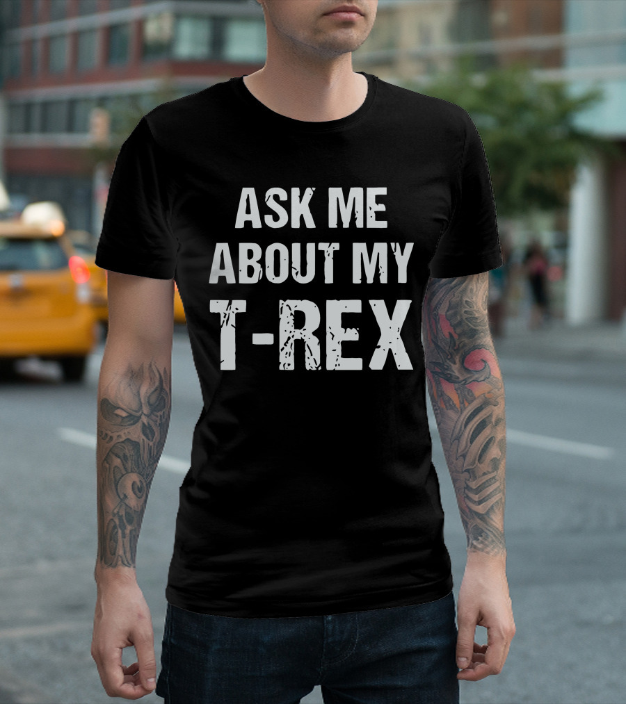 Ask Me About My T-Rex T-Shirt