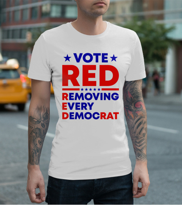 Vote Red Removing Every Democrat T-Shirt