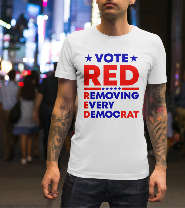 Vote Red Removing Every Democrat T-Shirt