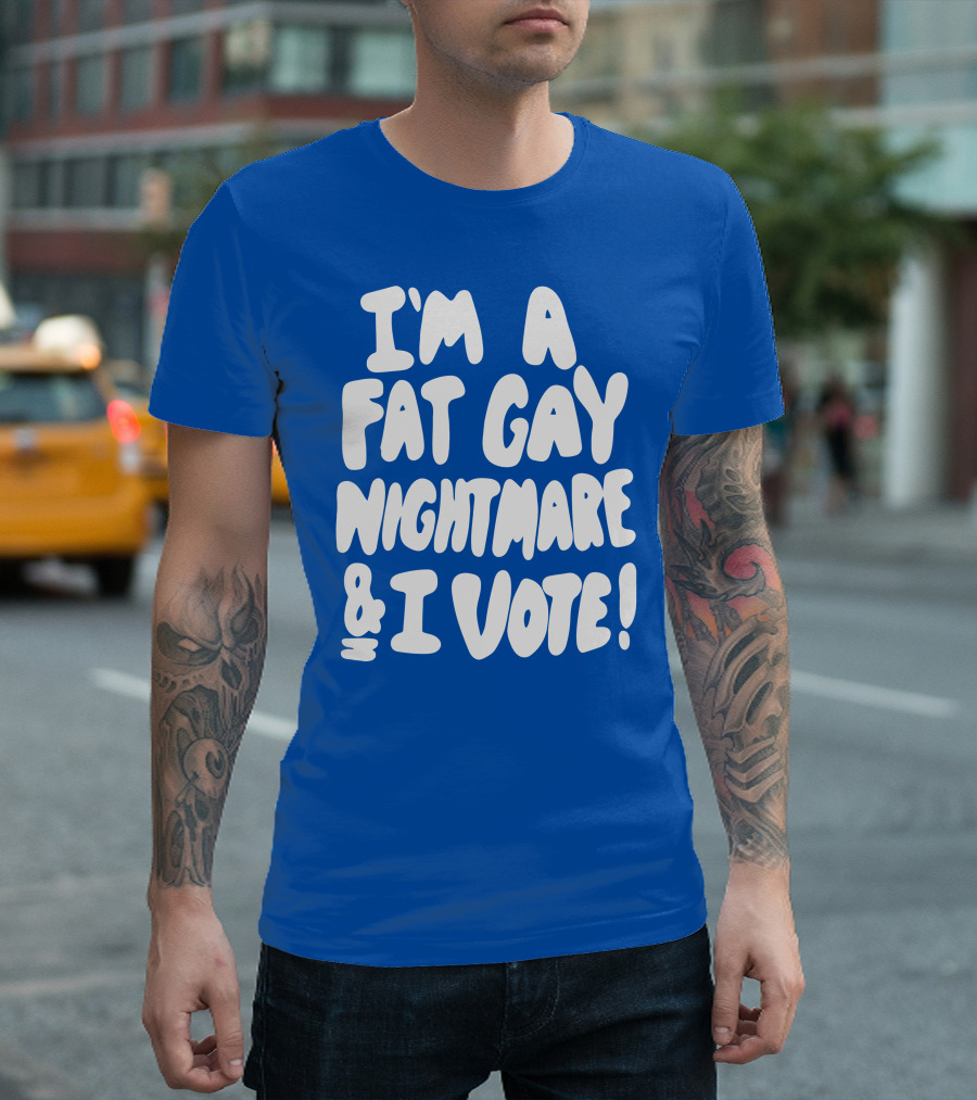 I'm a Fat Gay Nightmare and I Vote Bold Empowerment T-Shirt