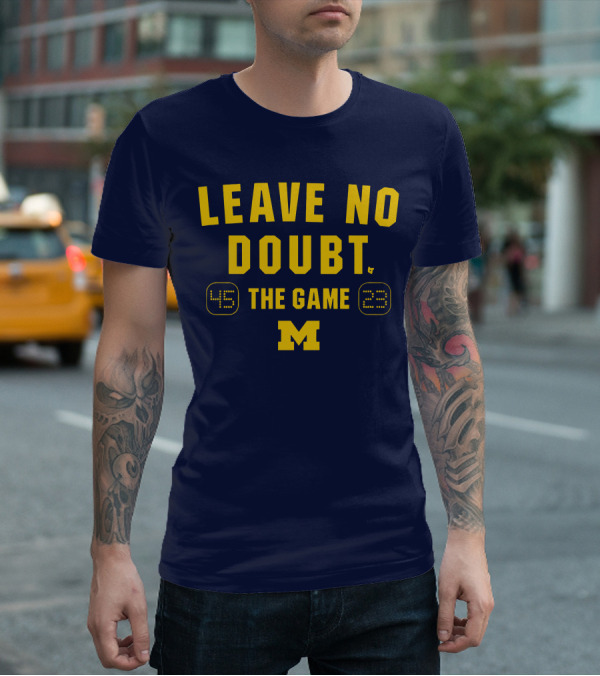 LEAVE NO DOUBT 45 23 THE GAME MICHIGAN T-Shirt