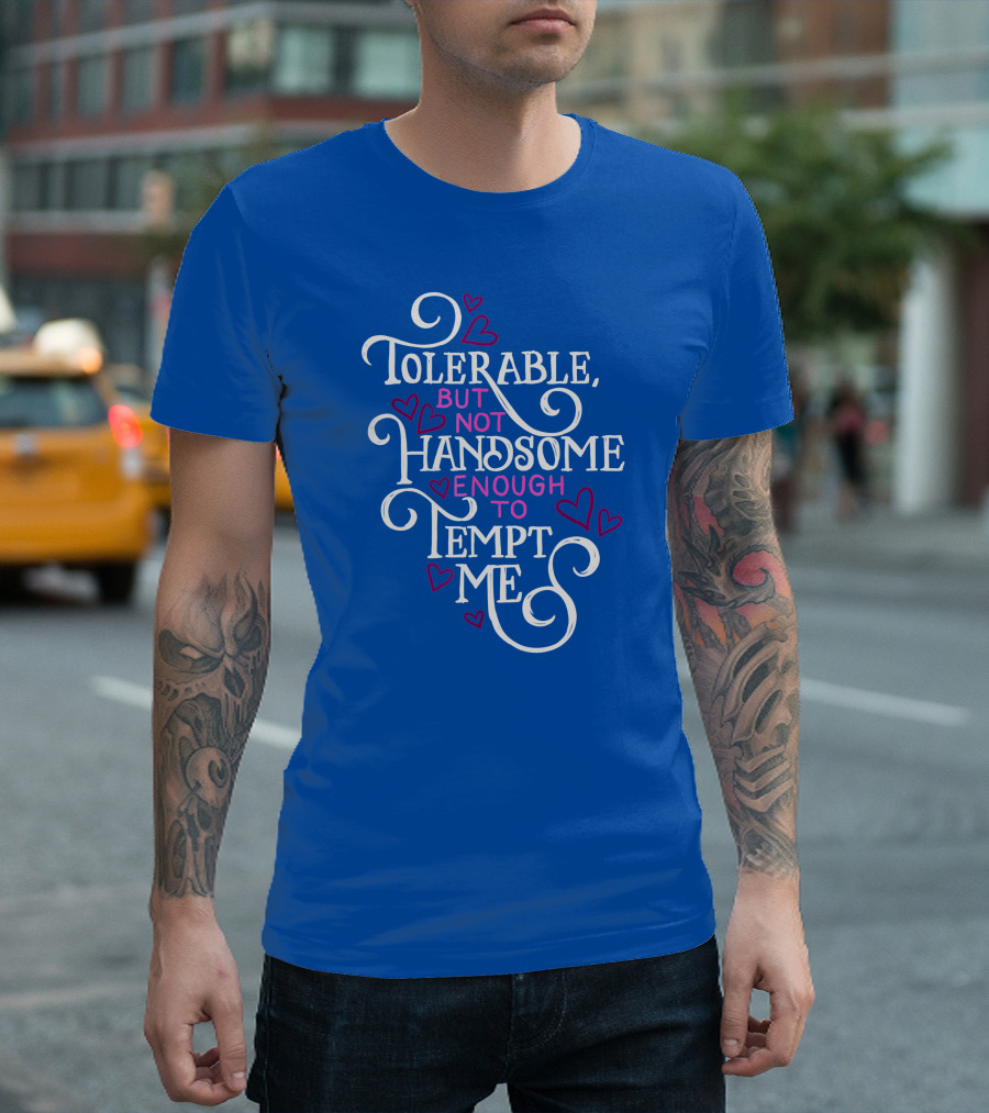 Tolerable But Not Handsome Enough To Tempt Me T-Shirt