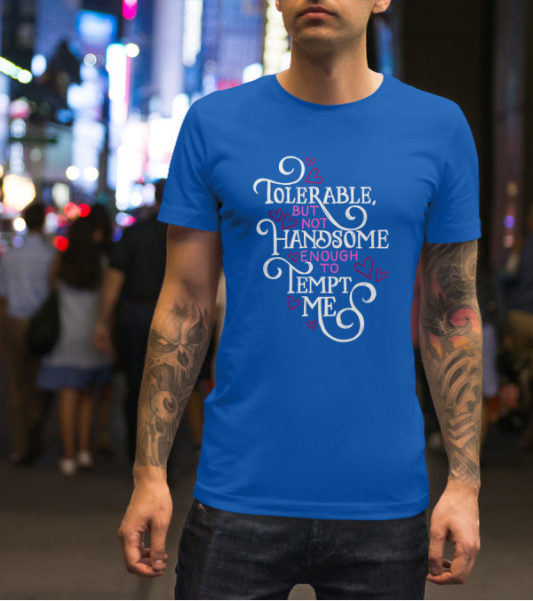 Tolerable But Not Handsome Enough To Tempt Me T-Shirt