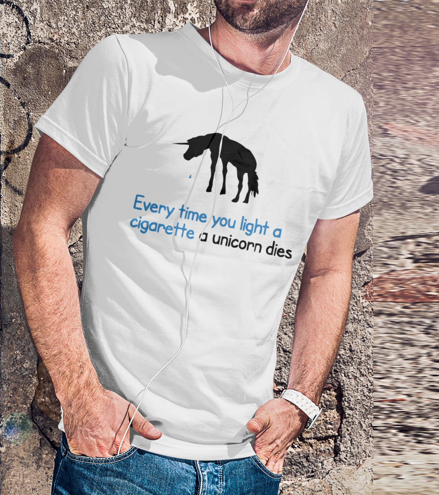 Every Time You Light A Cigarette A Unicorn Dies T-Shirt