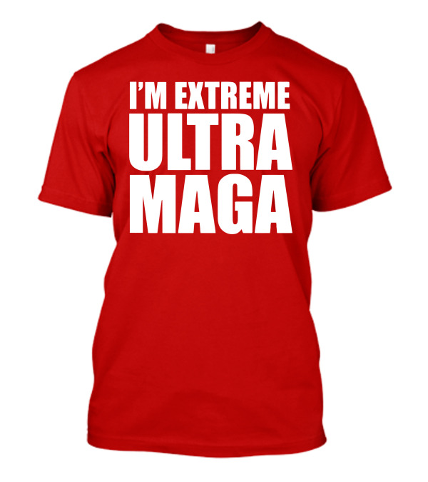 I'M EXTREME ULTRA MAGA T-Shirt