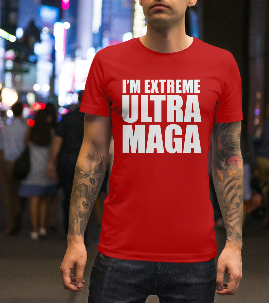 I'm Extreme Ultra Maga T-Shirt